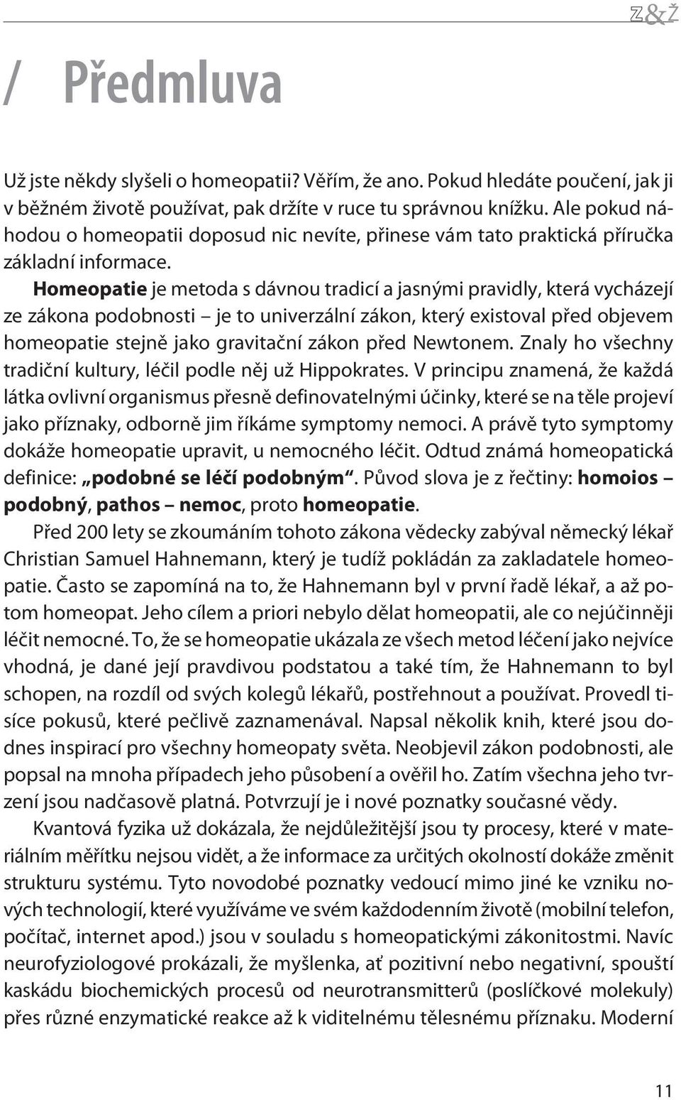 Homeopatie je metoda s dávnou tradicí a jasnými pravidly, která vycházejí ze zákona podobnosti je to univerzální zákon, který existoval pøed objevem homeopatie stejnì jako gravitaèní zákon pøed