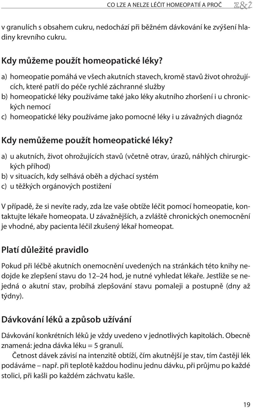 chronických nemocí c) homeopatické léky používáme jako pomocné léky i u závažných diagnóz Kdy nemùžeme použít homeopatické léky?