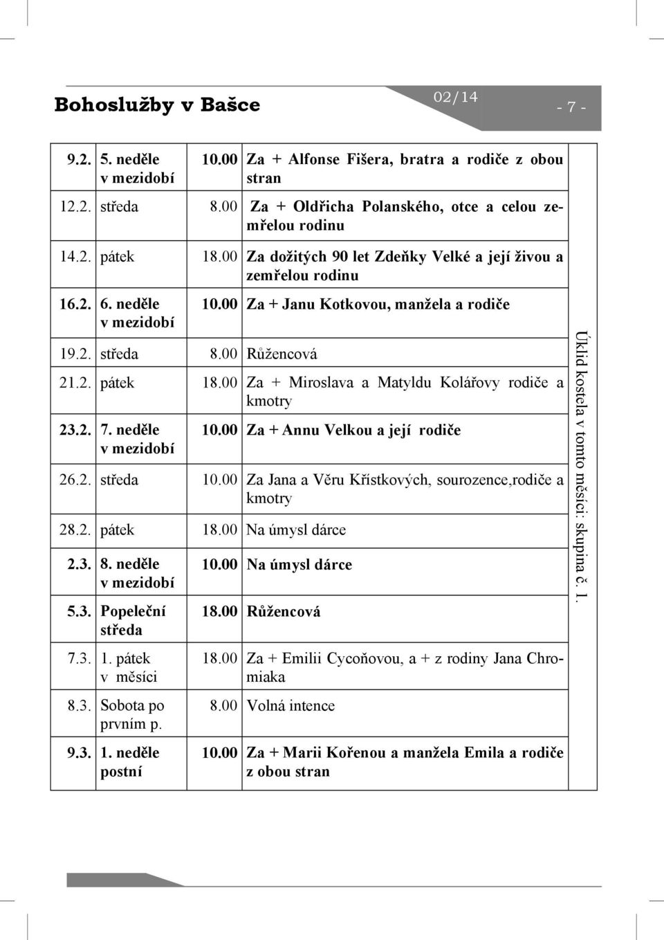 00 Za + Miroslava a Matyldu Kolářovy rodiče a kmotry 23.2. 7. neděle v mezidobí 10.00 Za + Annu Velkou a její rodiče 26.2. středa 10.00 Za Jana a Věru Křístkových, sourozence,rodiče a kmotry 28.2. pátek 18.