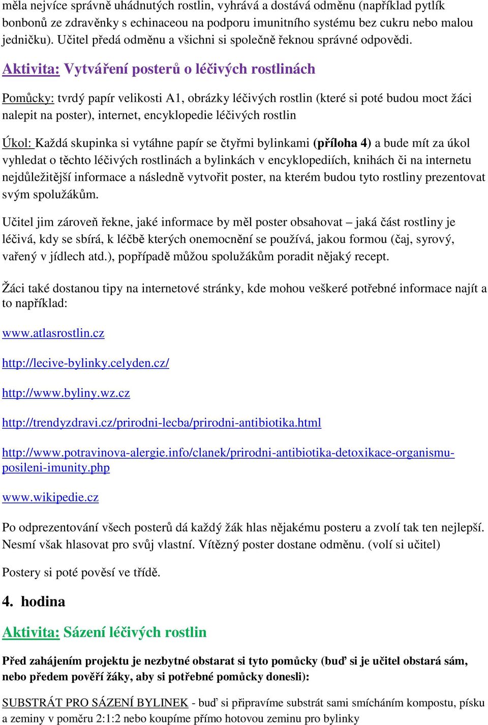 Aktivita: Vytváření posterů o léčivých rostlinách Pomůcky: tvrdý papír velikosti A1, obrázky léčivých rostlin (které si poté budou moct žáci nalepit na poster), internet, encyklopedie léčivých