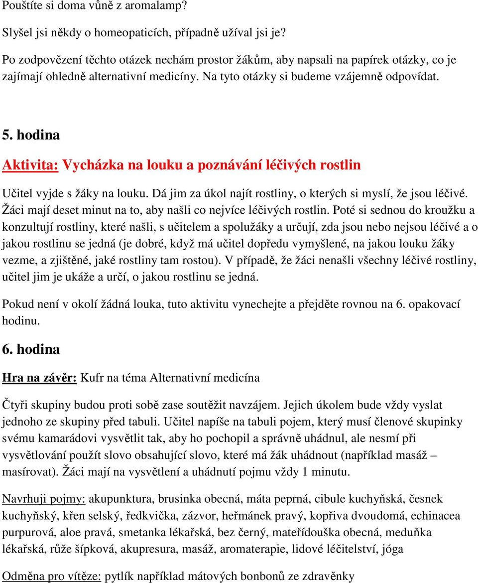 hodina Aktivita: Vycházka na louku a poznávání léčivých rostlin Učitel vyjde s žáky na louku. Dá jim za úkol najít rostliny, o kterých si myslí, že jsou léčivé.