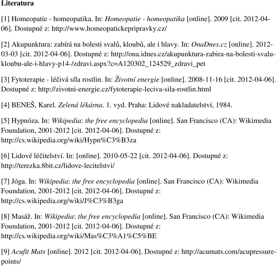 cz/akupunktura-zabira-na-bolesti-svalukloubu-ale-i-hlavy-p14-/zdravi.aspx?c=a120302_124529_zdravi_pet [3] Fytoterapie - léčivá síla rostlin. In: Životní energie [online]. 2008-11-16 [cit. 2012-04-06].
