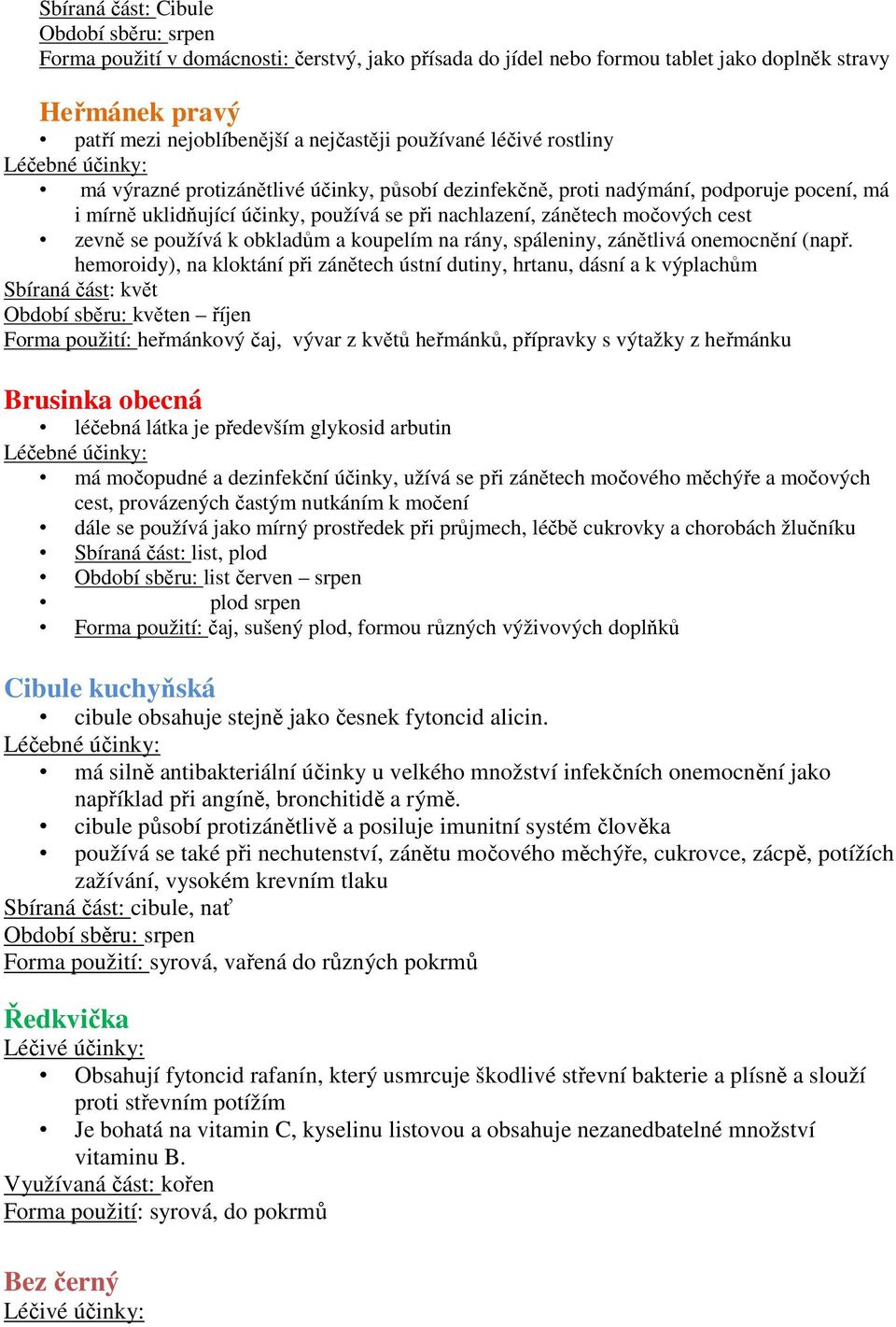 močových cest zevně se používá k obkladům a koupelím na rány, spáleniny, zánětlivá onemocnění (např.