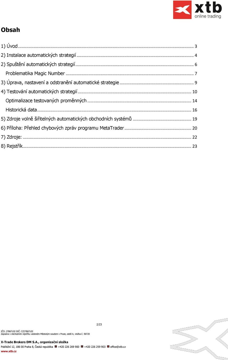 .. 9 4) Testování automatických strategií... 10 Optimalizace testovaných proměnných... 14 Historická data.