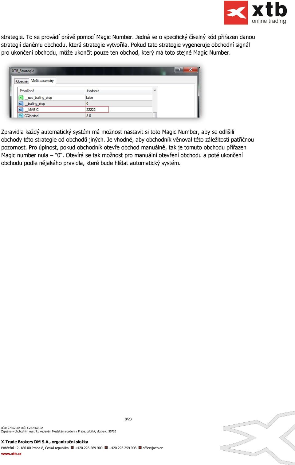 Zpravidla každý automatický systém má možnost nastavit si toto Magic Number, aby se odlišili obchody této strategie od obchodů jiných.