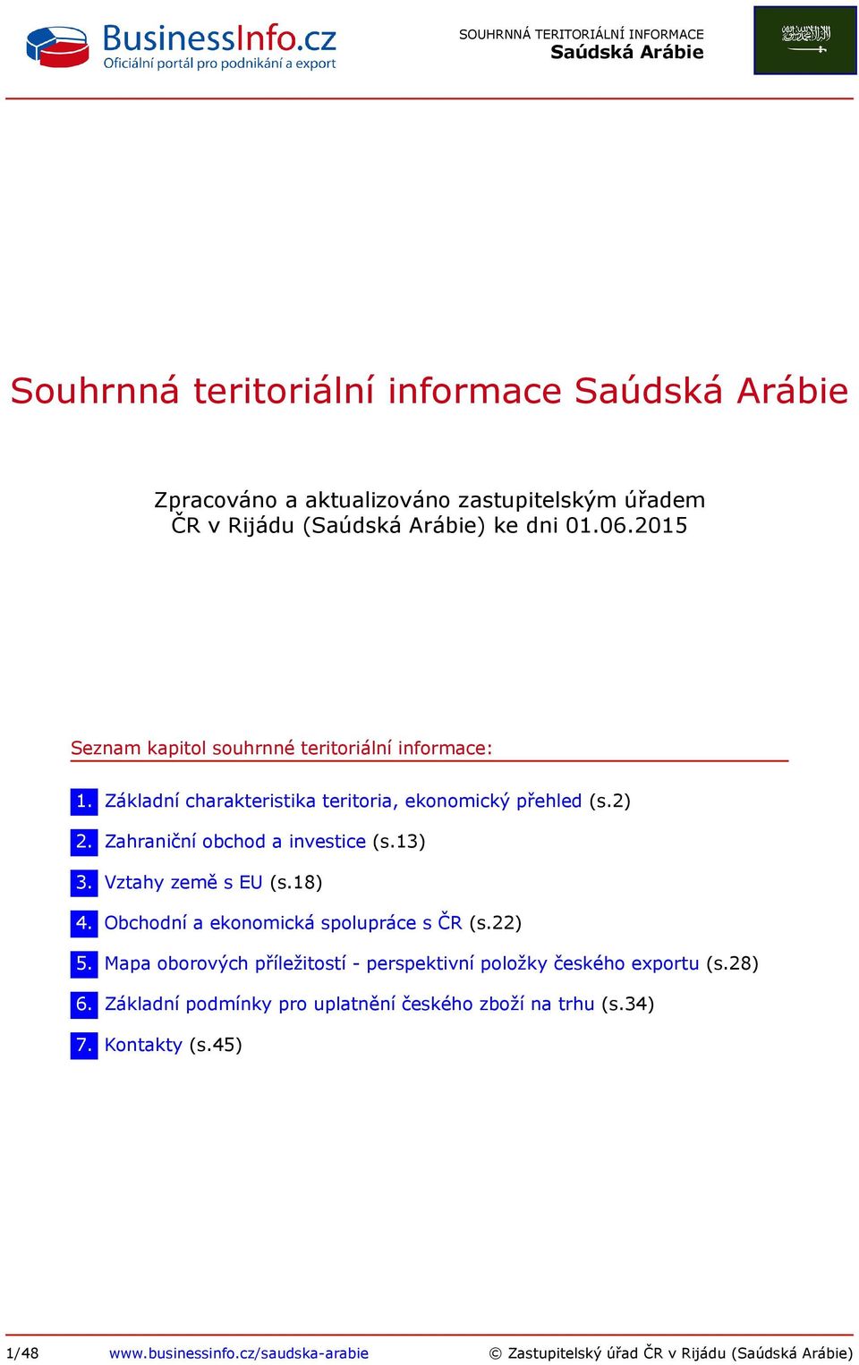 Zahraniční obchod a investice (s.13) 3. Vztahy země s EU (s.18) 4. Obchodní a ekonomická spolupráce s ČR (s.22) 5.