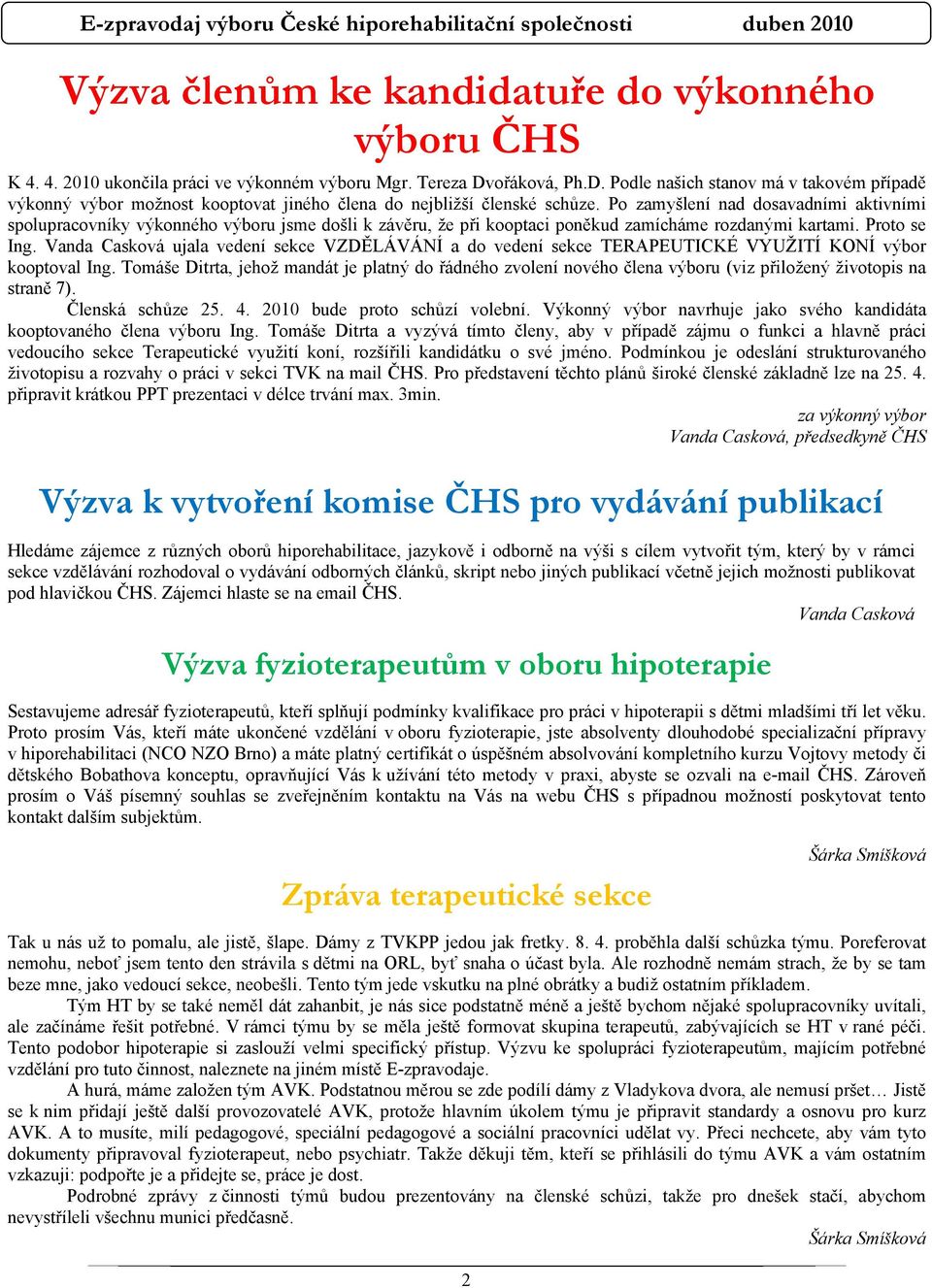 Po zamyšlení nad dosavadními aktivními spolupracovníky výkonného výboru jsme došli k závěru, že při kooptaci poněkud zamícháme rozdanými kartami. Proto se Ing.