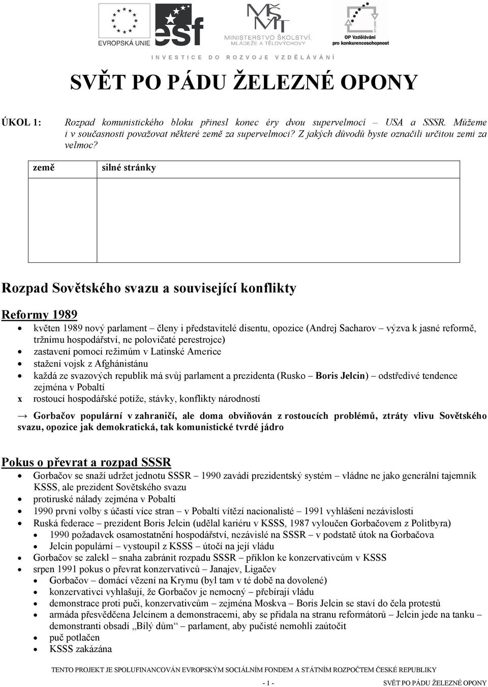 silné stránky Rozpad Sovětského svazu a související konflikty Reformy 1989 x květen 1989 nový parlament členy i představitelé disentu, opozice (Andrej Sacharov výzva k jasné reformě, tržnímu