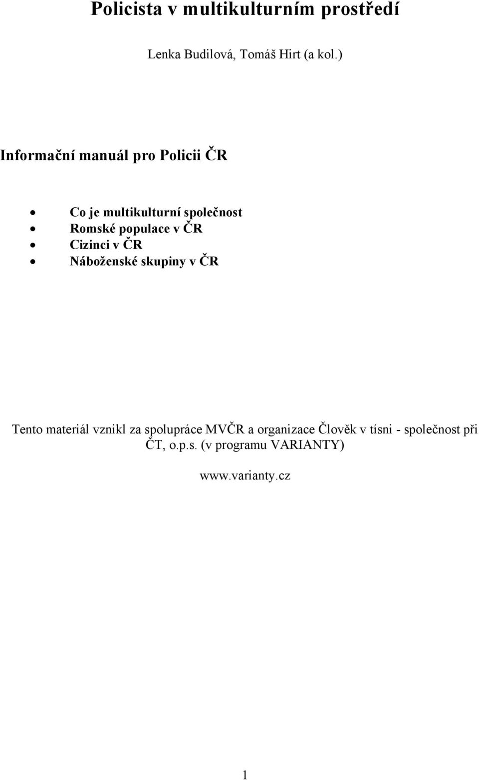 v ČR Cizinci v ČR Náboženské skupiny v ČR Tento materiál vznikl za spolupráce MVČR