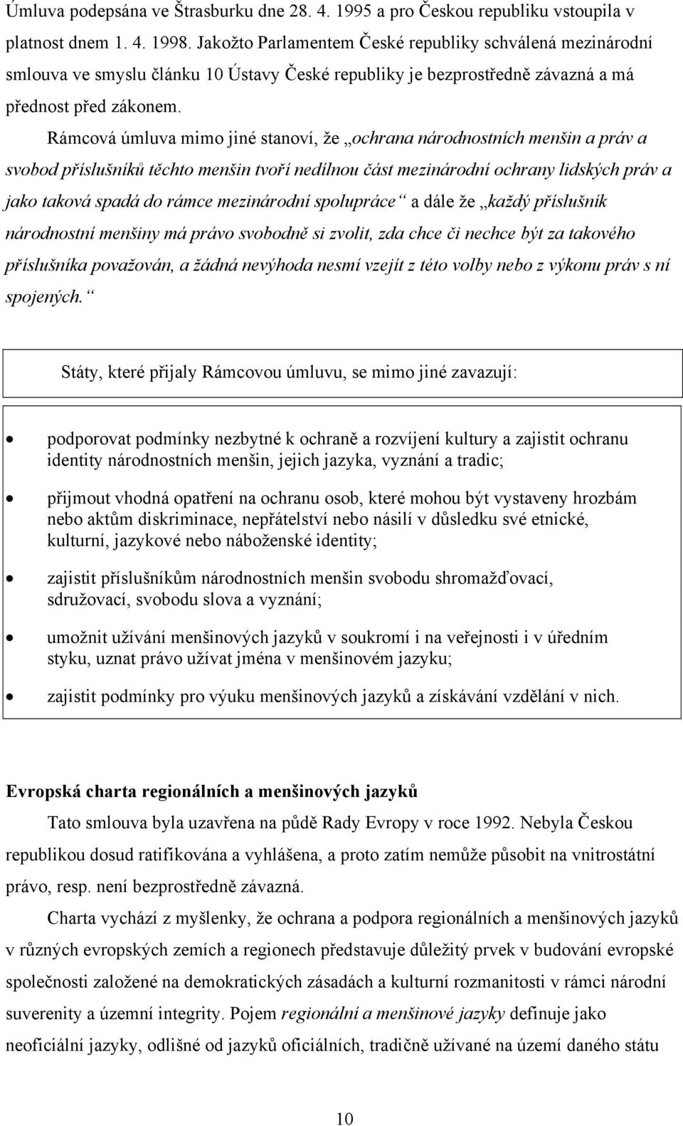 Rámcová úmluva mimo jiné stanoví, že ochrana národnostních menšin a práv a svobod příslušníků těchto menšin tvoří nedílnou část mezinárodní ochrany lidských práv a jako taková spadá do rámce