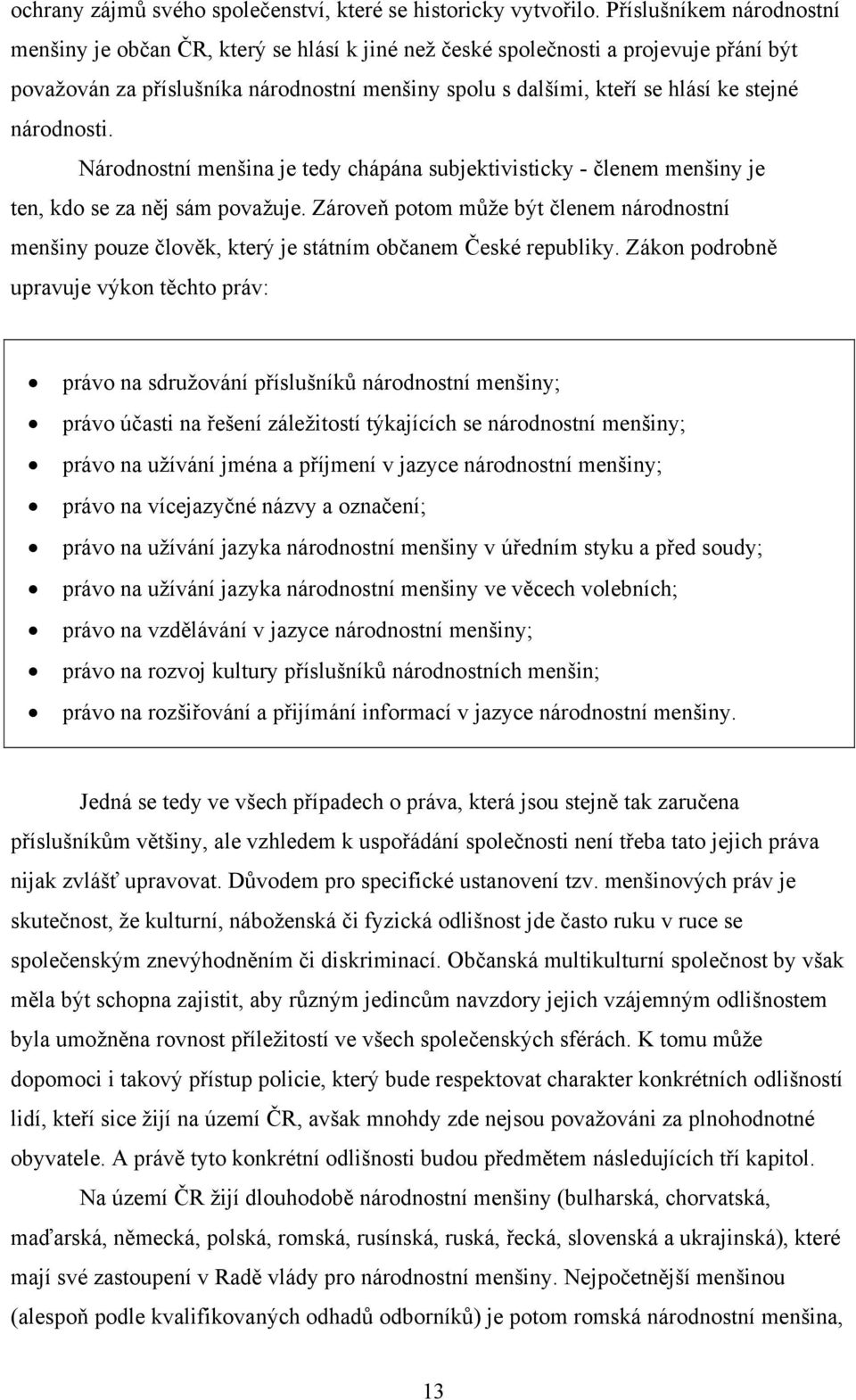 národnosti. Národnostní menšina je tedy chápána subjektivisticky - členem menšiny je ten, kdo se za něj sám považuje.