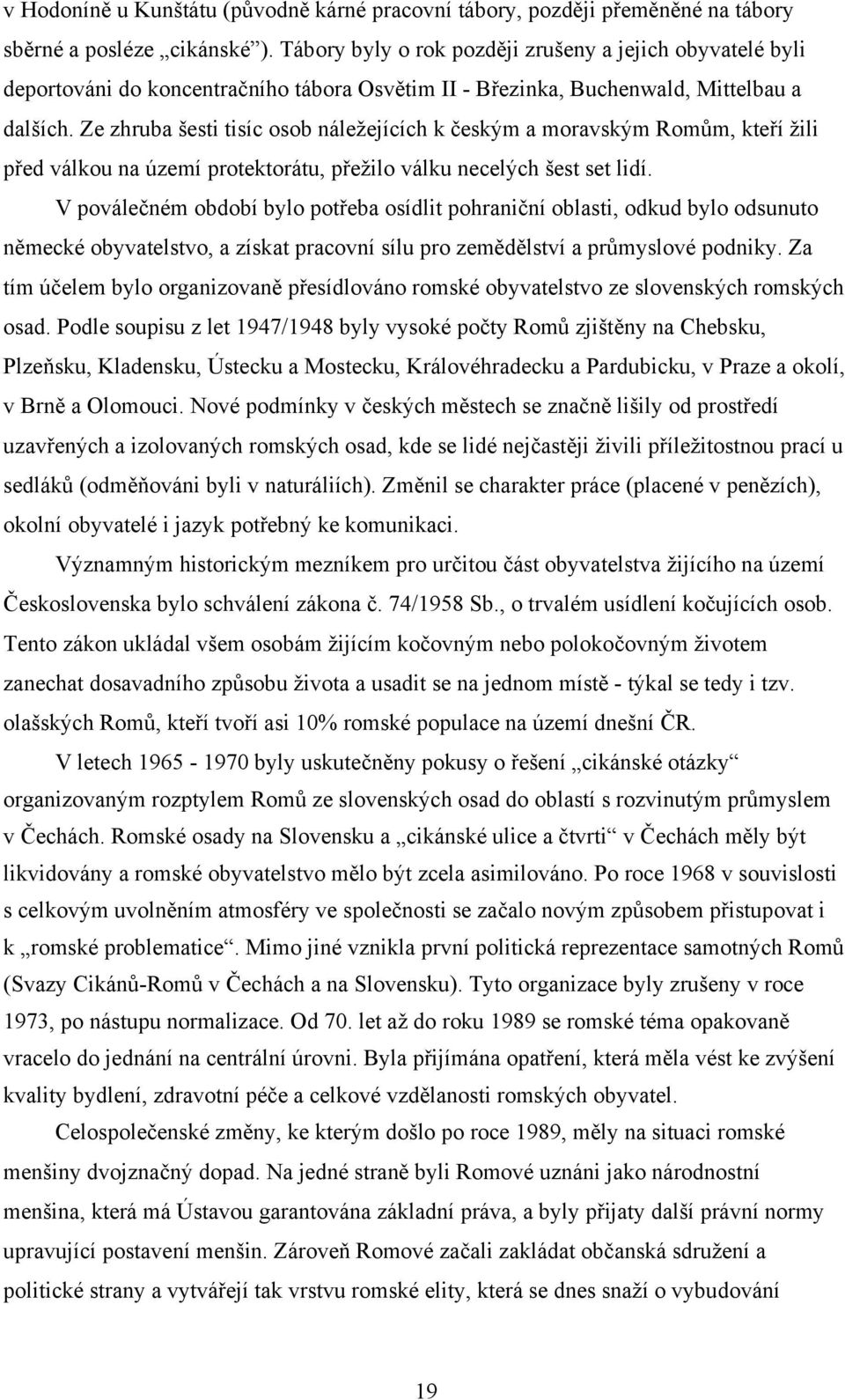 Ze zhruba šesti tisíc osob náležejících k českým a moravským Romům, kteří žili před válkou na území protektorátu, přežilo válku necelých šest set lidí.