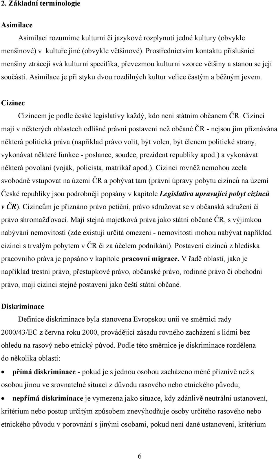 Asimilace je při styku dvou rozdílných kultur velice častým a běžným jevem. Cizinec Cizincem je podle české legislativy každý, kdo není státním občanem ČR.