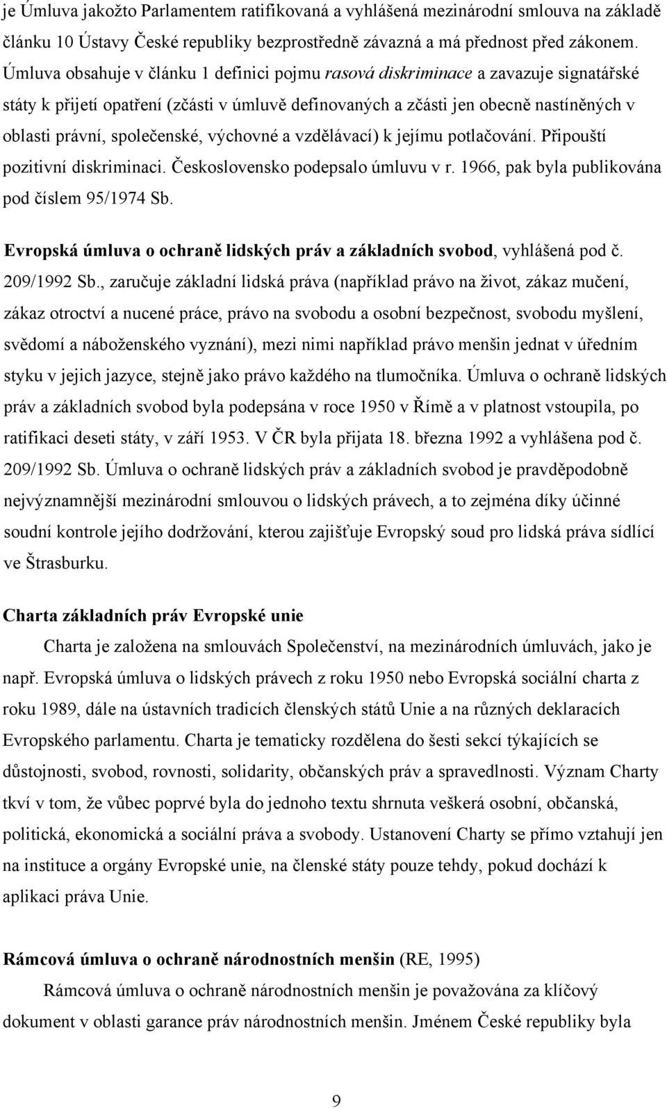 společenské, výchovné a vzdělávací) k jejímu potlačování. Připouští pozitivní diskriminaci. Československo podepsalo úmluvu v r. 1966, pak byla publikována pod číslem 95/1974 Sb.