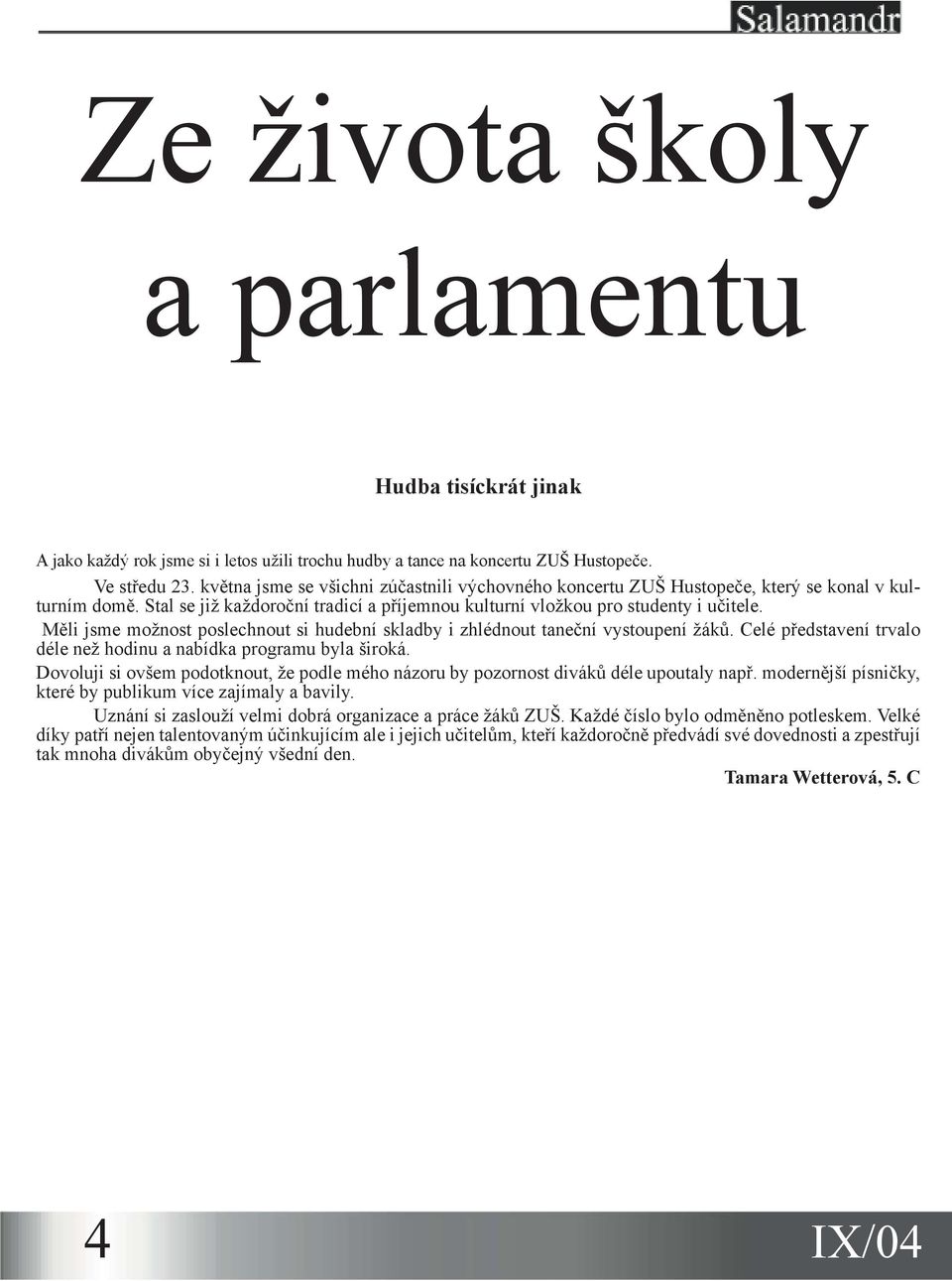 Měli jsme možnost poslechnout si hudební skladby i zhlédnout taneční vystoupení žáků. Celé představení trvalo déle než hodinu a nabídka programu byla široká.