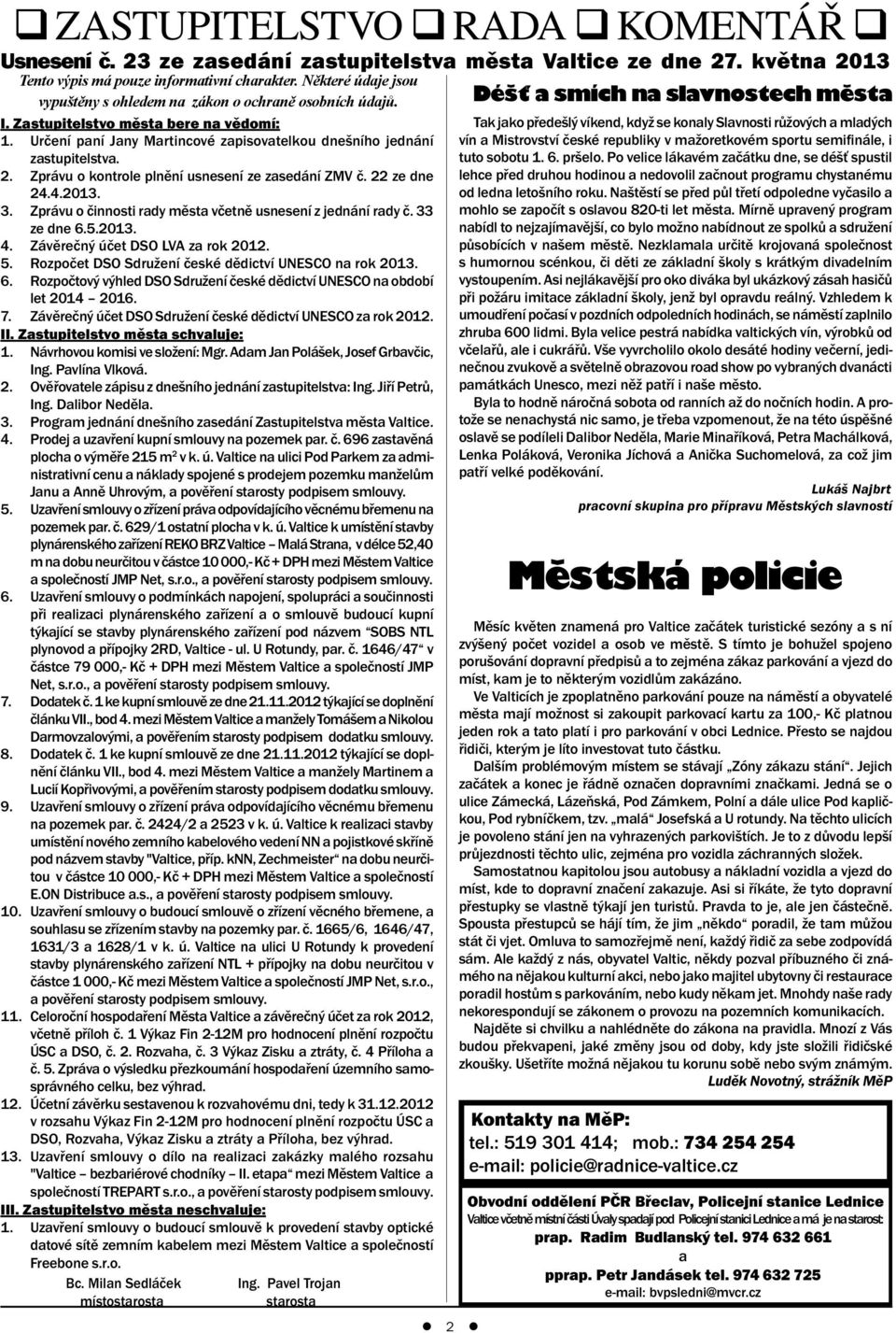 Zprávu o kontrole plnění usnesení ze zasedání ZMV č. 22 ze dne 24.4.2013. 3. Zprávu o činnosti rady města včetně usnesení z jednání rady č. 33 ze dne 6.5.2013. 4. Závěrečný účet DSO LVA za rok 2012.