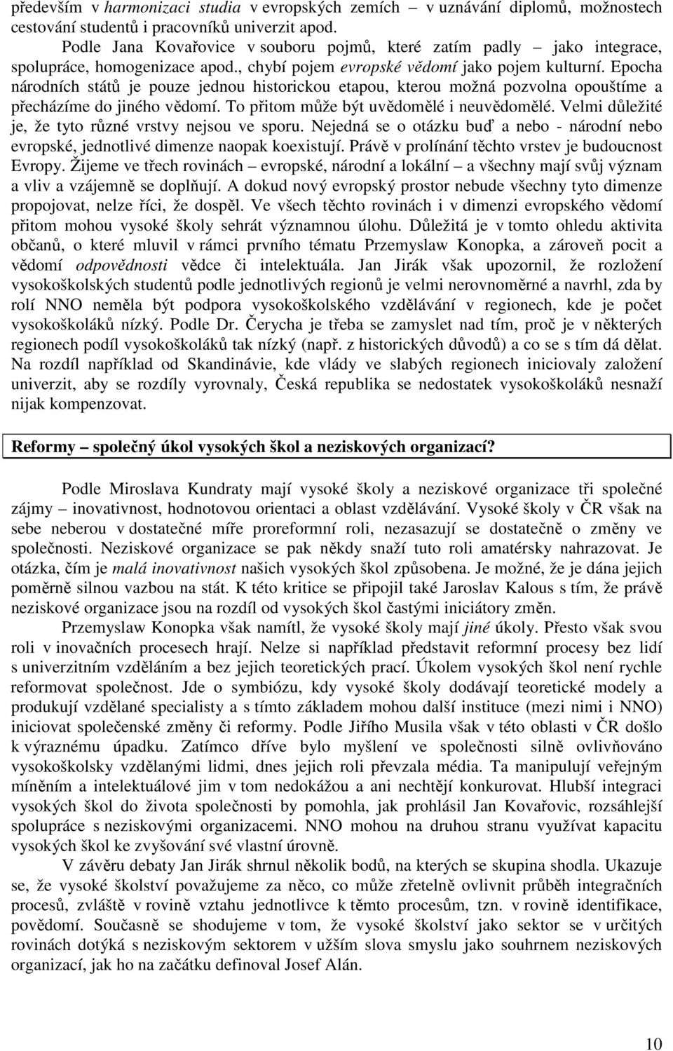 Epocha národních států je pouze jednou historickou etapou, kterou možná pozvolna opouštíme a přecházíme do jiného vědomí. To přitom může být uvědomělé i neuvědomělé.