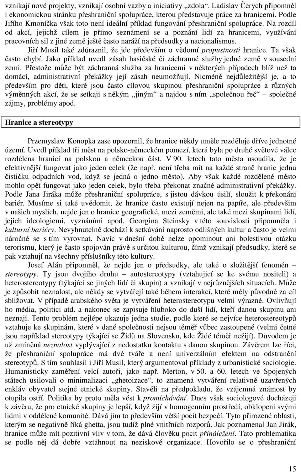 Na rozdíl od akcí, jejichž cílem je přímo seznámení se a poznání lidí za hranicemi, využívání pracovních sil z jiné země ještě často naráží na předsudky a nacionalismus.