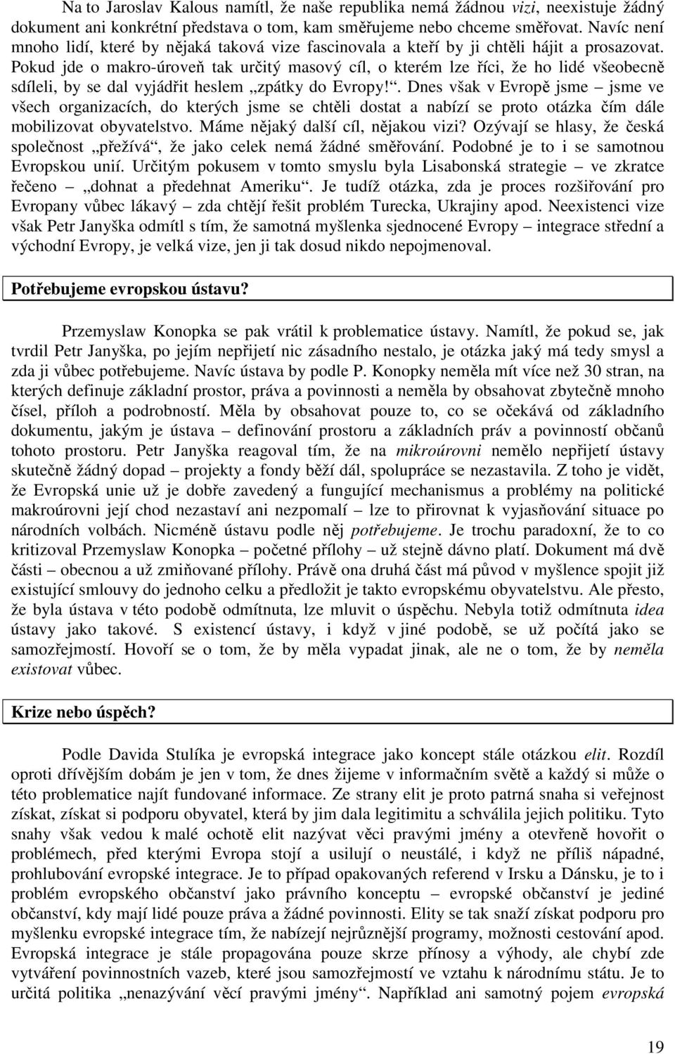 Pokud jde o makro-úroveň tak určitý masový cíl, o kterém lze říci, že ho lidé všeobecně sdíleli, by se dal vyjádřit heslem zpátky do Evropy!