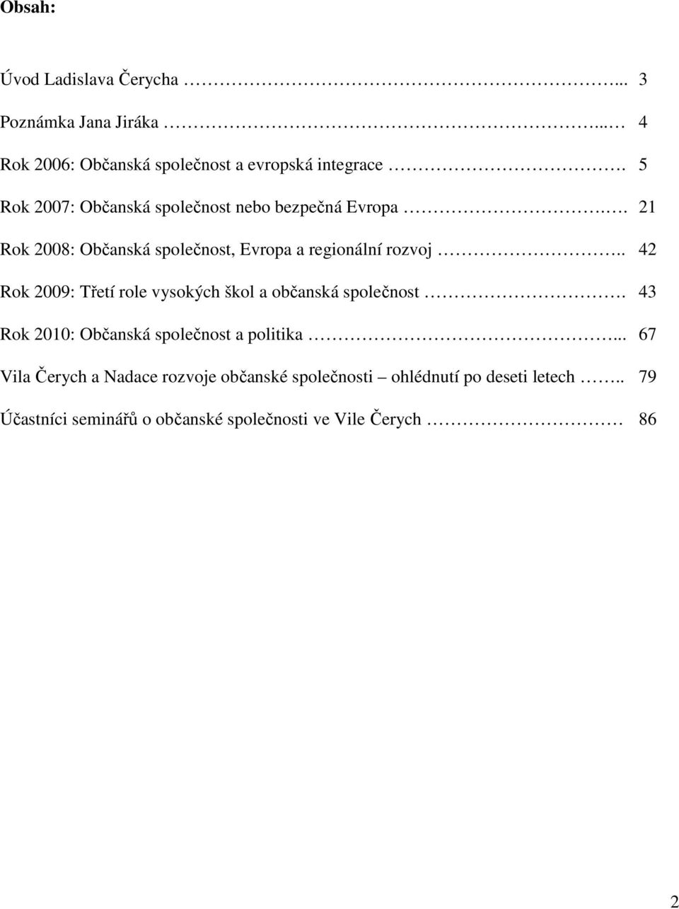 . 42 Rok 2009: Třetí role vysokých škol a občanská společnost. 43 Rok 2010: Občanská společnost a politika.