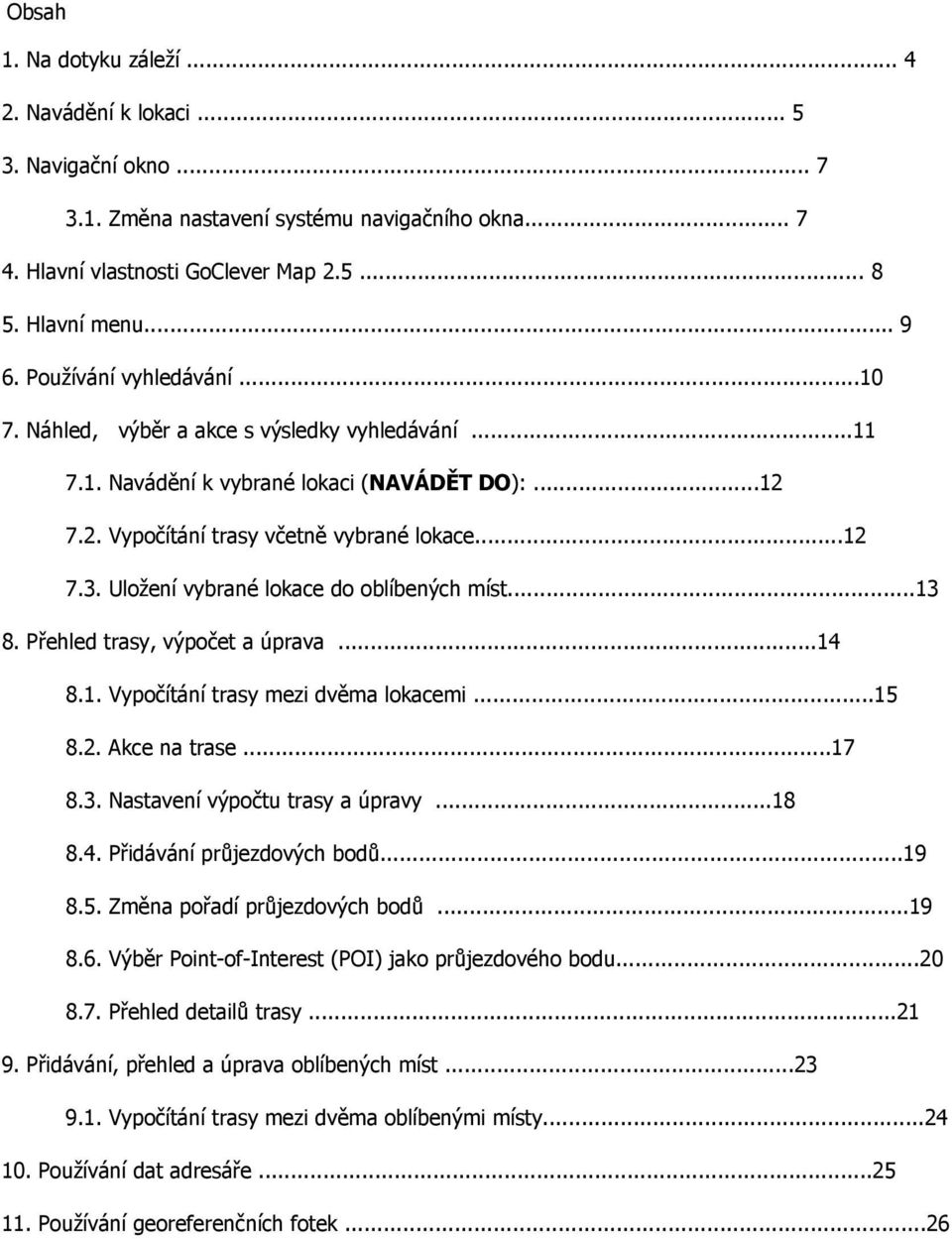 Uložení vybrané lokace do oblíbených míst...13 8. Přehled trasy, výpočet a úprava...14 8.1. Vypočítání trasy mezi dvěma lokacemi...15 8.2. Akce na trase...17 8.3. Nastavení výpočtu trasy a úpravy.