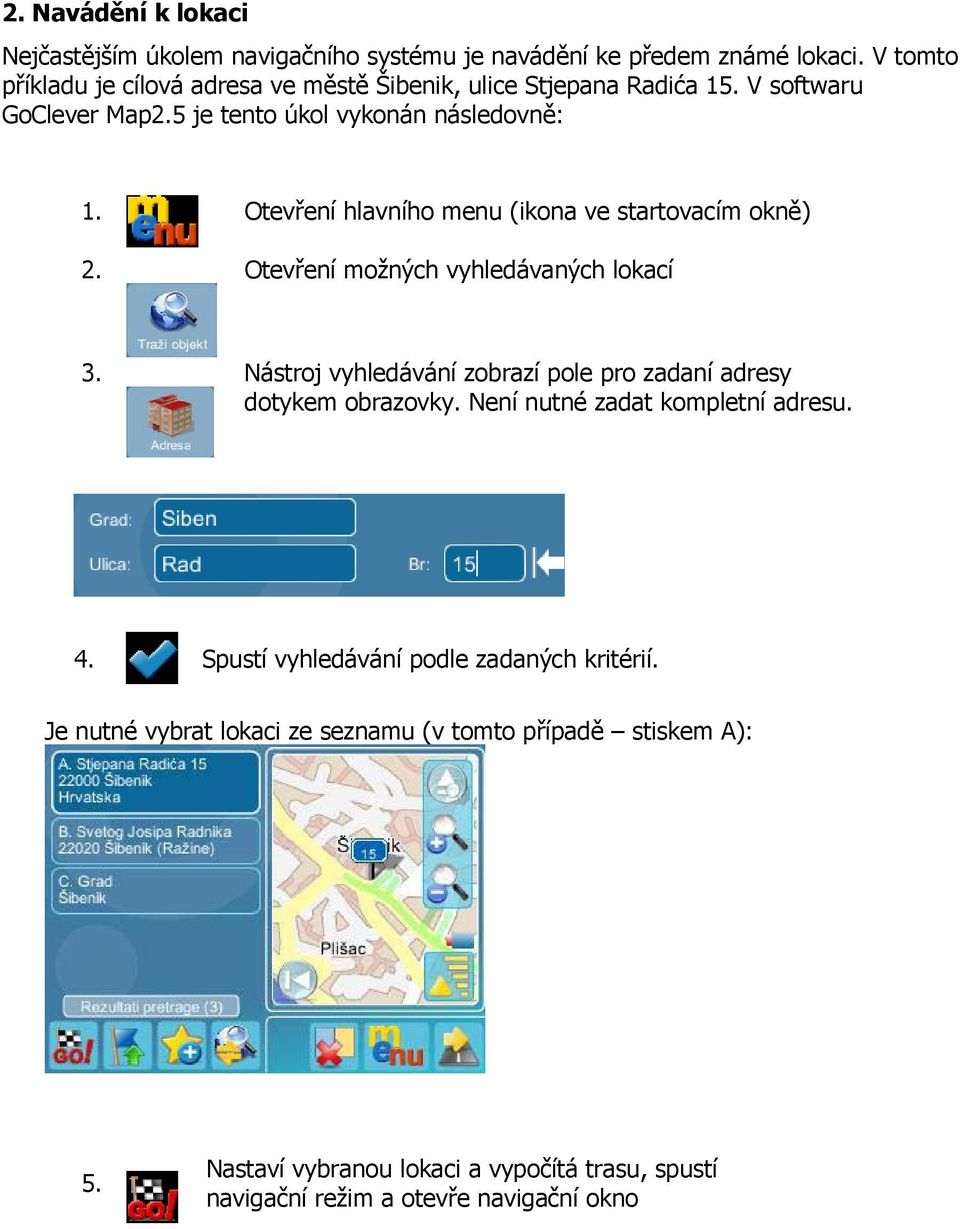 Otevření hlavního menu (ikona ve startovacím okně) 2. Otevření možných vyhledávaných lokací 3.