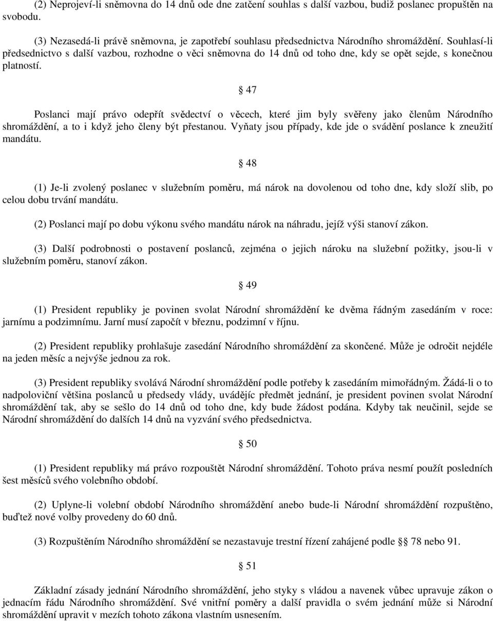 Souhlasí-li předsednictvo s další vazbou, rozhodne o věci sněmovna do 14 dnů od toho dne, kdy se opět sejde, s konečnou platností.