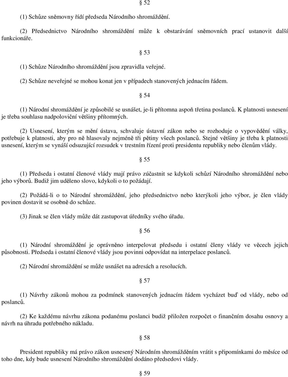 54 (1) Národní shromáždění je způsobilé se usnášet, je-li přítomna aspoň třetina poslanců. K platnosti usnesení je třeba souhlasu nadpoloviční většiny přítomných.