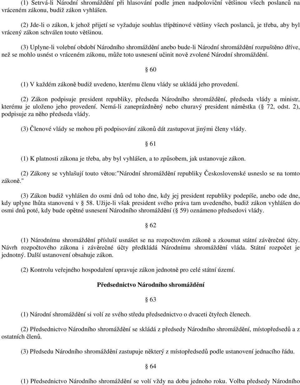 (3) Uplyne-li volební období Národního shromáždění anebo bude-li Národní shromáždění rozpuštěno dříve, než se mohlo usnést o vráceném zákonu, může toto usnesení učinit nově zvolené Národní