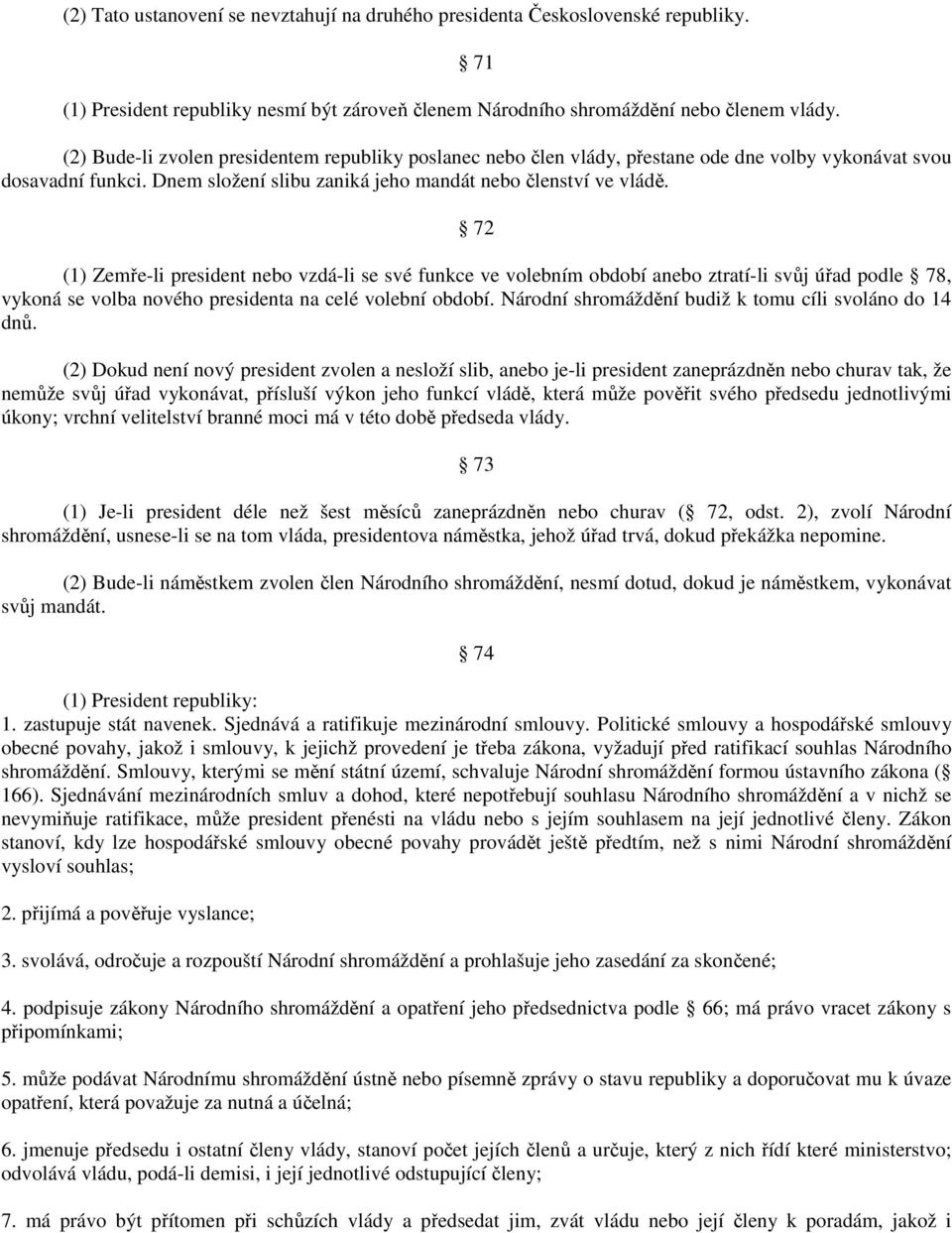 72 (1) Zemře-li president nebo vzdá-li se své funkce ve volebním období anebo ztratí-li svůj úřad podle 78, vykoná se volba nového presidenta na celé volební období.
