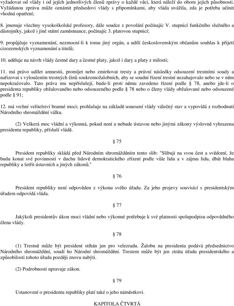 stupnicí funkčního služného a důstojníky, jakož i jiné státní zaměstnance, počínajíc 3. platovou stupnicí; 9.