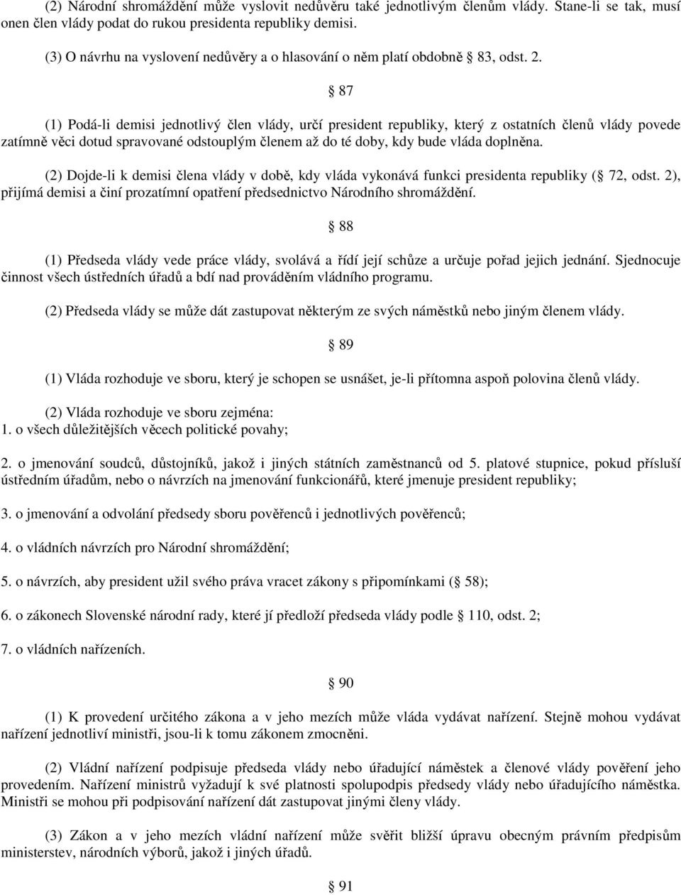 87 (1) Podá-li demisi jednotlivý člen vlády, určí president republiky, který z ostatních členů vlády povede zatímně věci dotud spravované odstouplým členem až do té doby, kdy bude vláda doplněna.