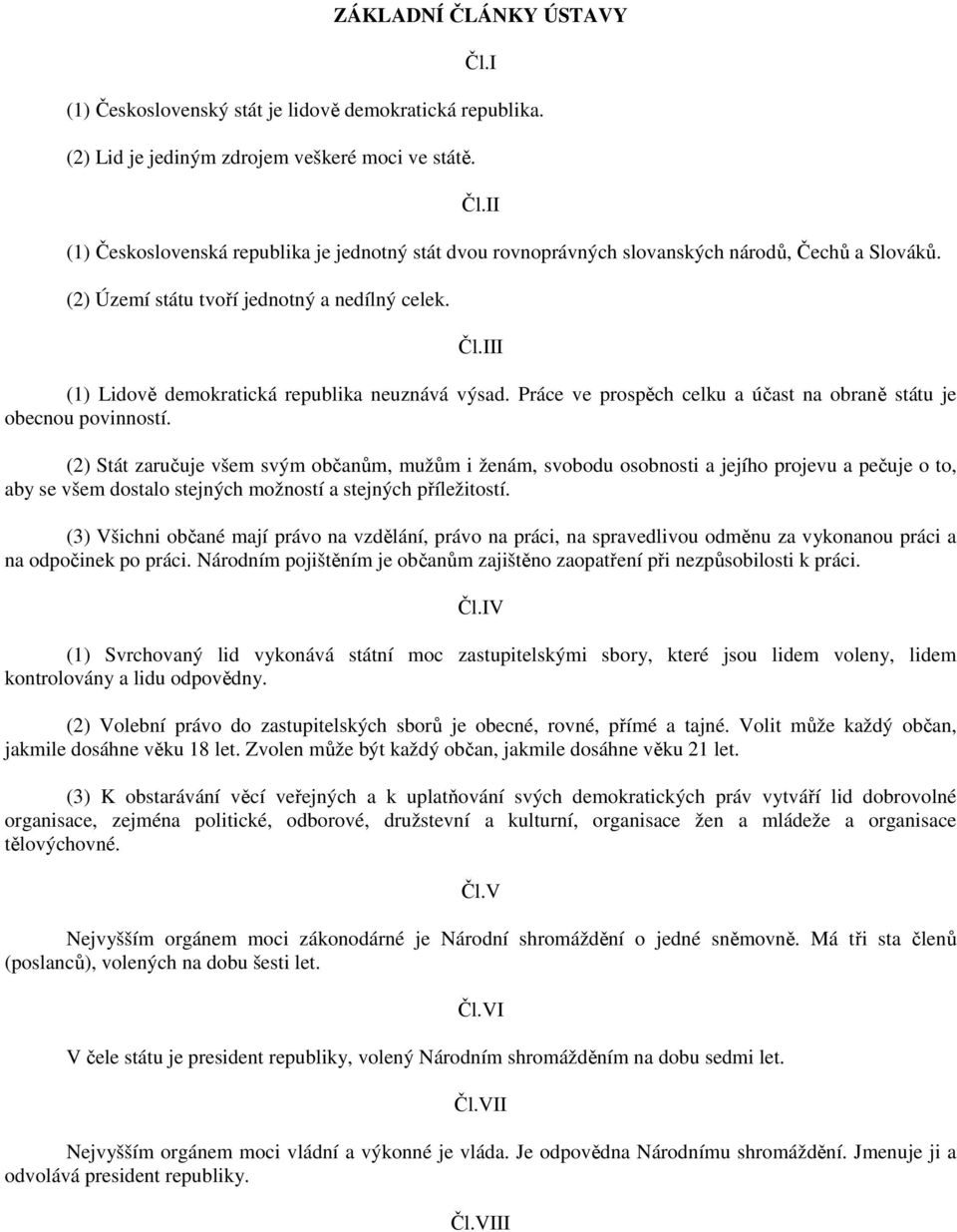 (2) Stát zaručuje všem svým občanům, mužům i ženám, svobodu osobnosti a jejího projevu a pečuje o to, aby se všem dostalo stejných možností a stejných příležitostí.