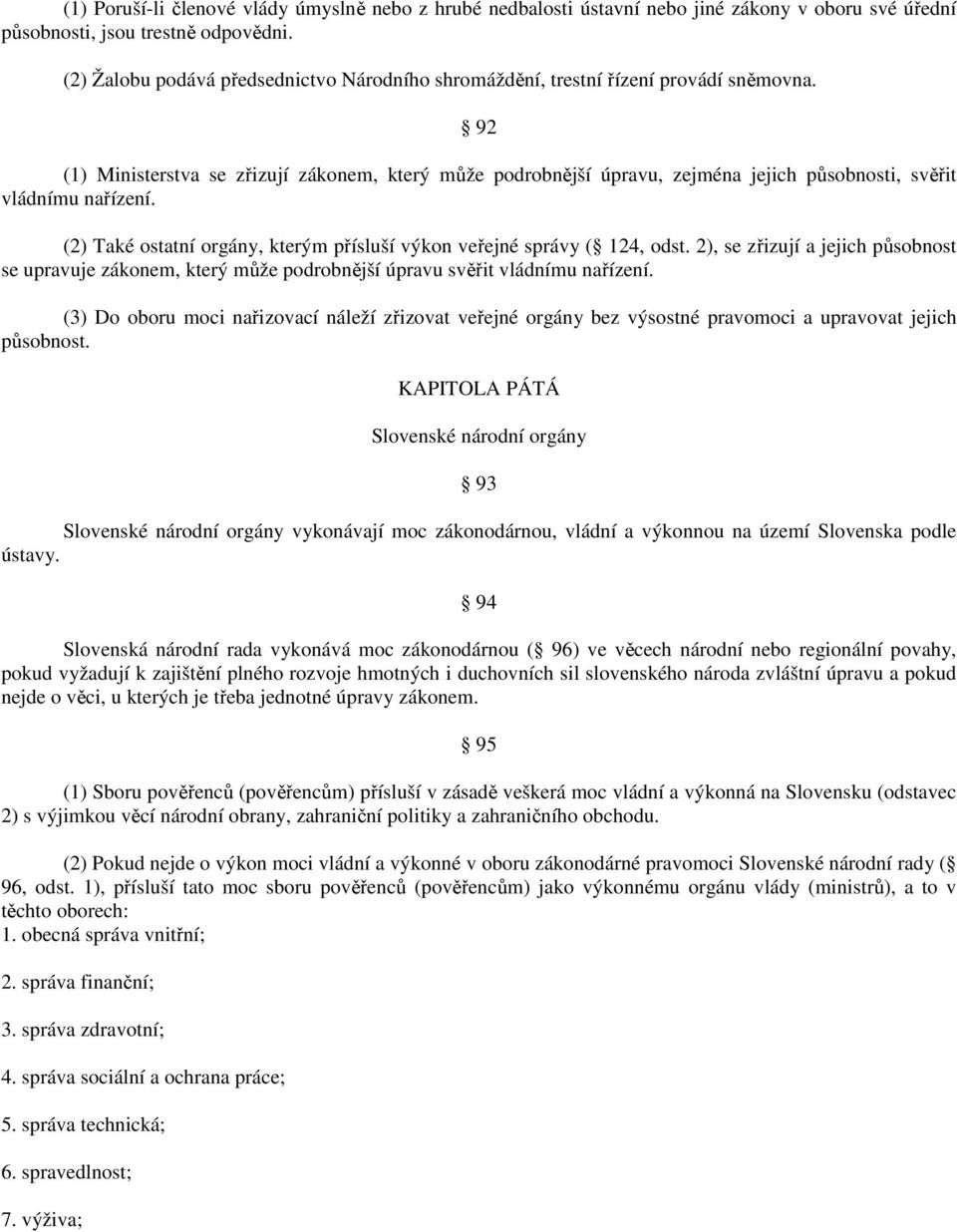 92 (1) Ministerstva se zřizují zákonem, který může podrobnější úpravu, zejména jejich působnosti, svěřit vládnímu nařízení. (2) Také ostatní orgány, kterým přísluší výkon veřejné správy ( 124, odst.