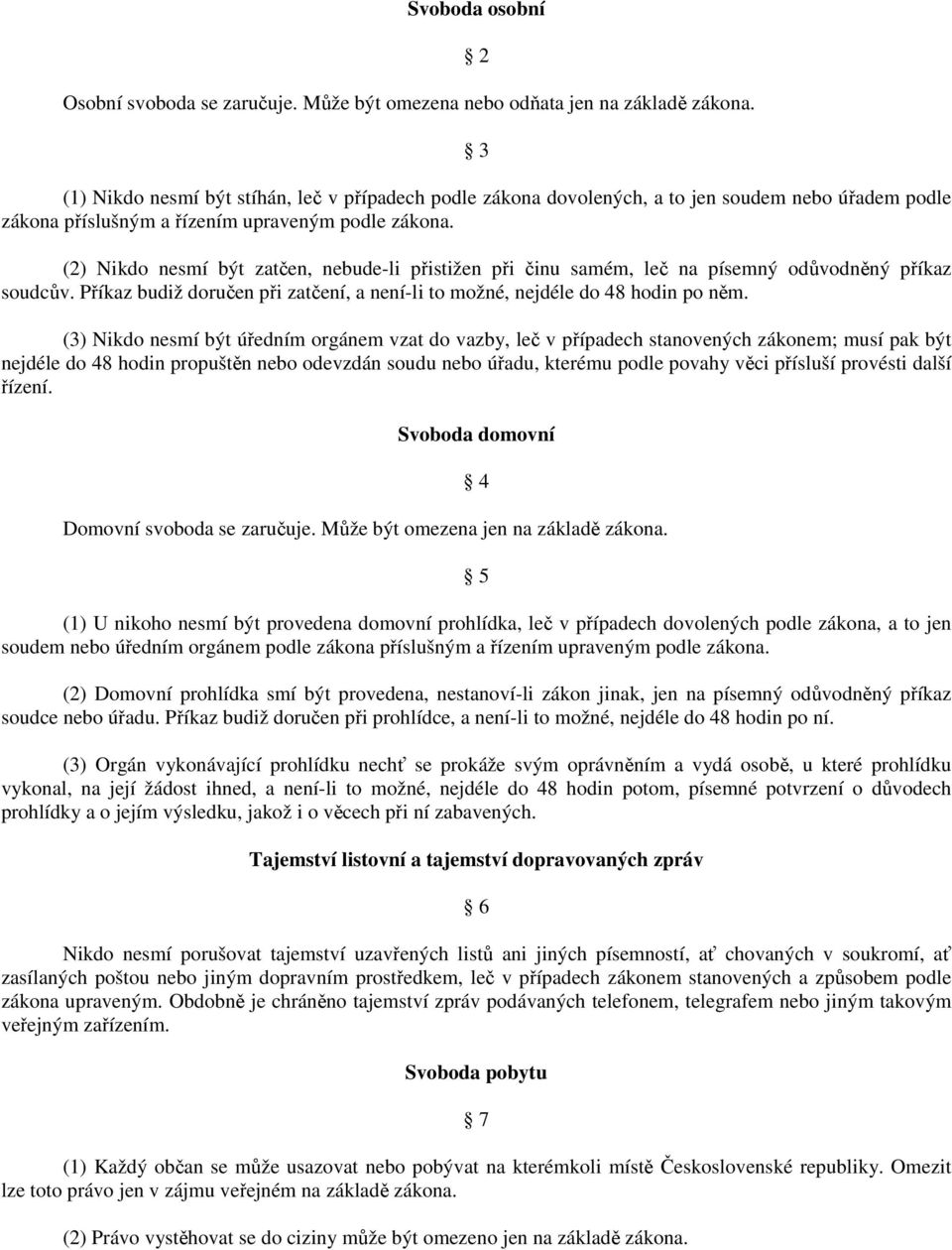 (2) Nikdo nesmí být zatčen, nebude-li přistižen při činu samém, leč na písemný odůvodněný příkaz soudcův. Příkaz budiž doručen při zatčení, a není-li to možné, nejdéle do 48 hodin po něm.