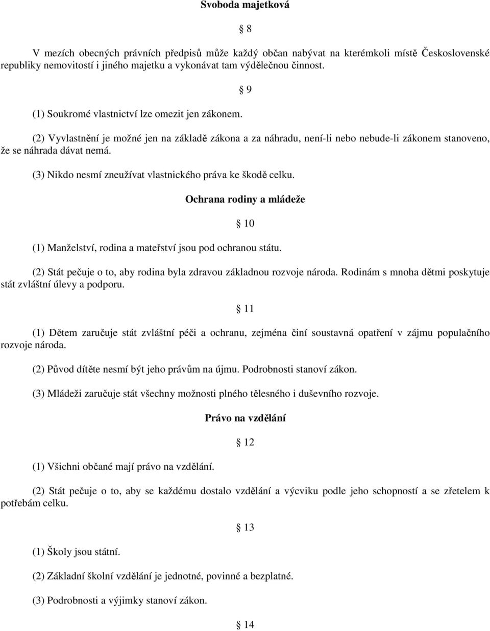 (3) Nikdo nesmí zneužívat vlastnického práva ke škodě celku. Ochrana rodiny a mládeže 10 (1) Manželství, rodina a mateřství jsou pod ochranou státu.