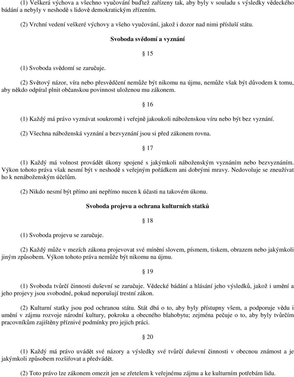 Svoboda svědomí a vyznání 15 (2) Světový názor, víra nebo přesvědčení nemůže být nikomu na újmu, nemůže však být důvodem k tomu, aby někdo odpíral plnit občanskou povinnost uloženou mu zákonem.