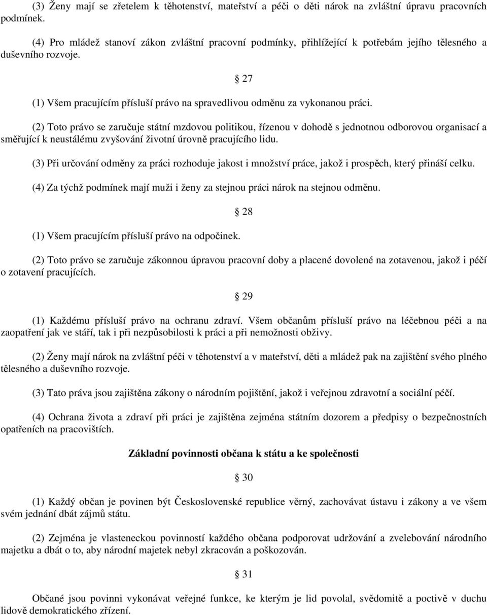 (2) Toto právo se zaručuje státní mzdovou politikou, řízenou v dohodě s jednotnou odborovou organisací a směřující k neustálému zvyšování životní úrovně pracujícího lidu.