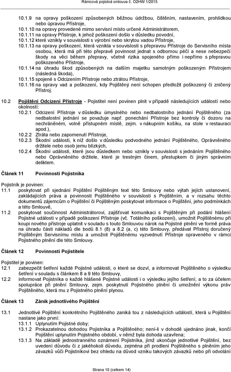 přepravě povinnost jednat s odbornou péčí a nese nebezpečí škody na věci během přepravy, včetně rizika spojeného přímo i nepřímo s přepravou poškozeného Přístroje, 10