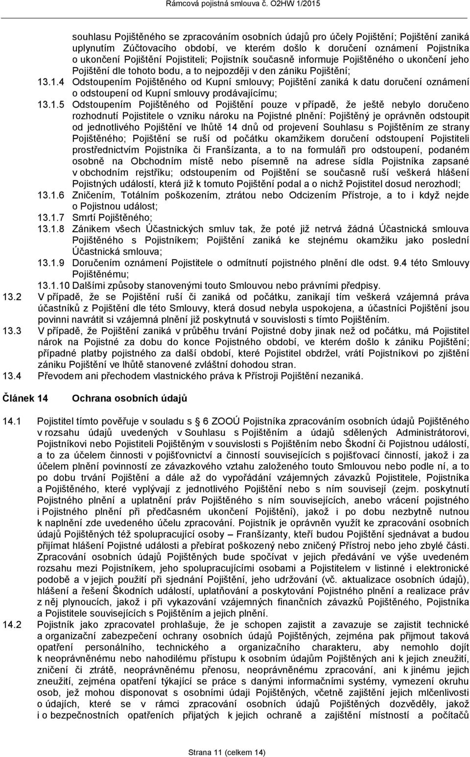 .1.4 Odstoupením Pojištěného od Kupní smlouvy; Pojištění zaniká k datu doručení oznámení o odstoupení od Kupní smlouvy prodávajícímu; 13.1.5 Odstoupením Pojištěného od Pojištění pouze v případě, že