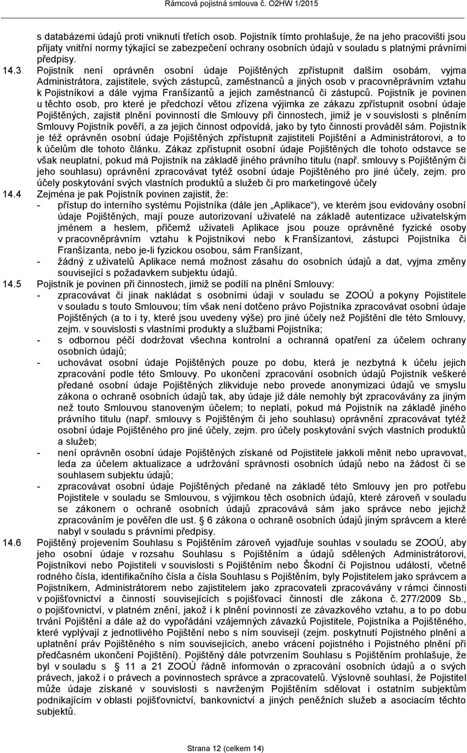 3 Pojistník není oprávněn osobní údaje Pojištěných zpřístupnit dalším osobám, vyjma Administrátora, zajistitele, svých zástupců, zaměstnanců a jiných osob v pracovněprávním vztahu k Pojistníkovi a