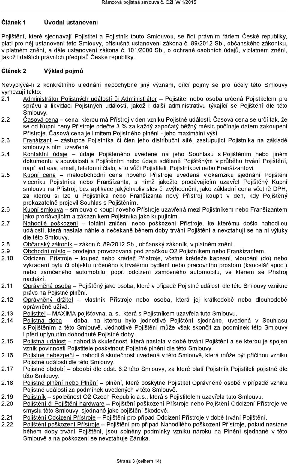 Článek 2 Výklad pojmů Nevyplývá-li z konkrétního ujednání nepochybně jiný význam, dílčí pojmy se pro účely této Smlouvy vymezují takto: 2.