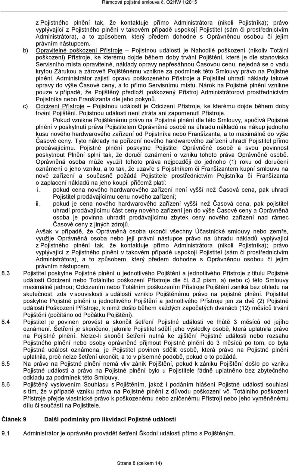 b) Opravitelné poškození Přístroje Pojistnou událostí je Nahodilé poškození (nikoliv Totální poškození) Přístroje, ke kterému dojde během doby trvání Pojištění, které je dle stanoviska Servisního