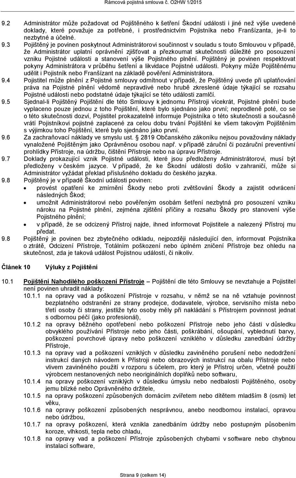 3 Pojištěný je povinen poskytnout Administrátorovi součinnost v souladu s touto Smlouvou v případě, že Administrátor uplatní oprávnění zjišťovat a přezkoumat skutečnosti důležité pro posouzení vzniku