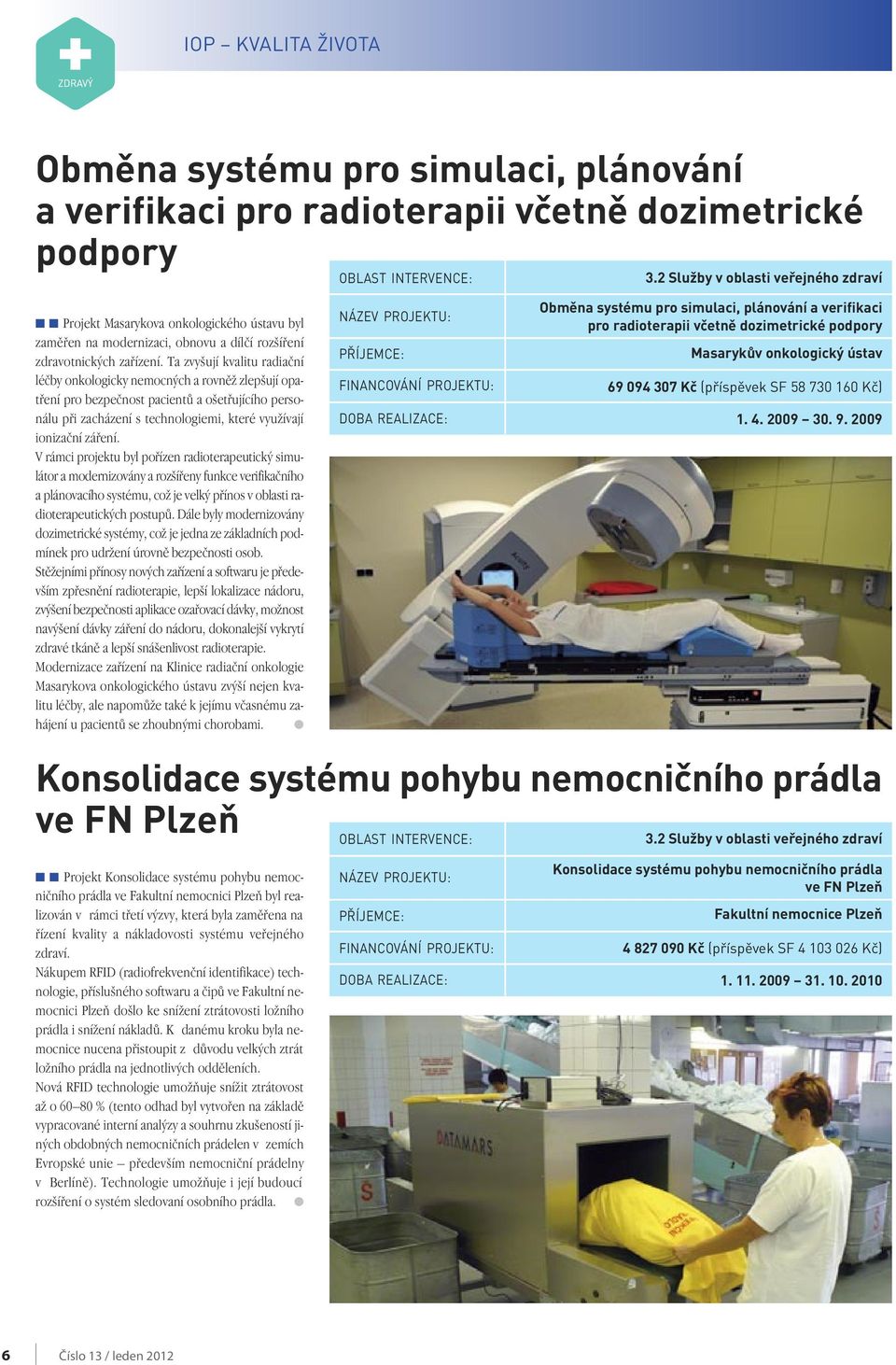 Ta zvy ují kvalitu radiaãní léãby onkologicky nemocn ch a rovnûï zlep ují opatfiení pro bezpeãnost pacientû a o etfiujícího personálu pfii zacházení s technologiemi, které vyuïívají ionizaãní záfiení.