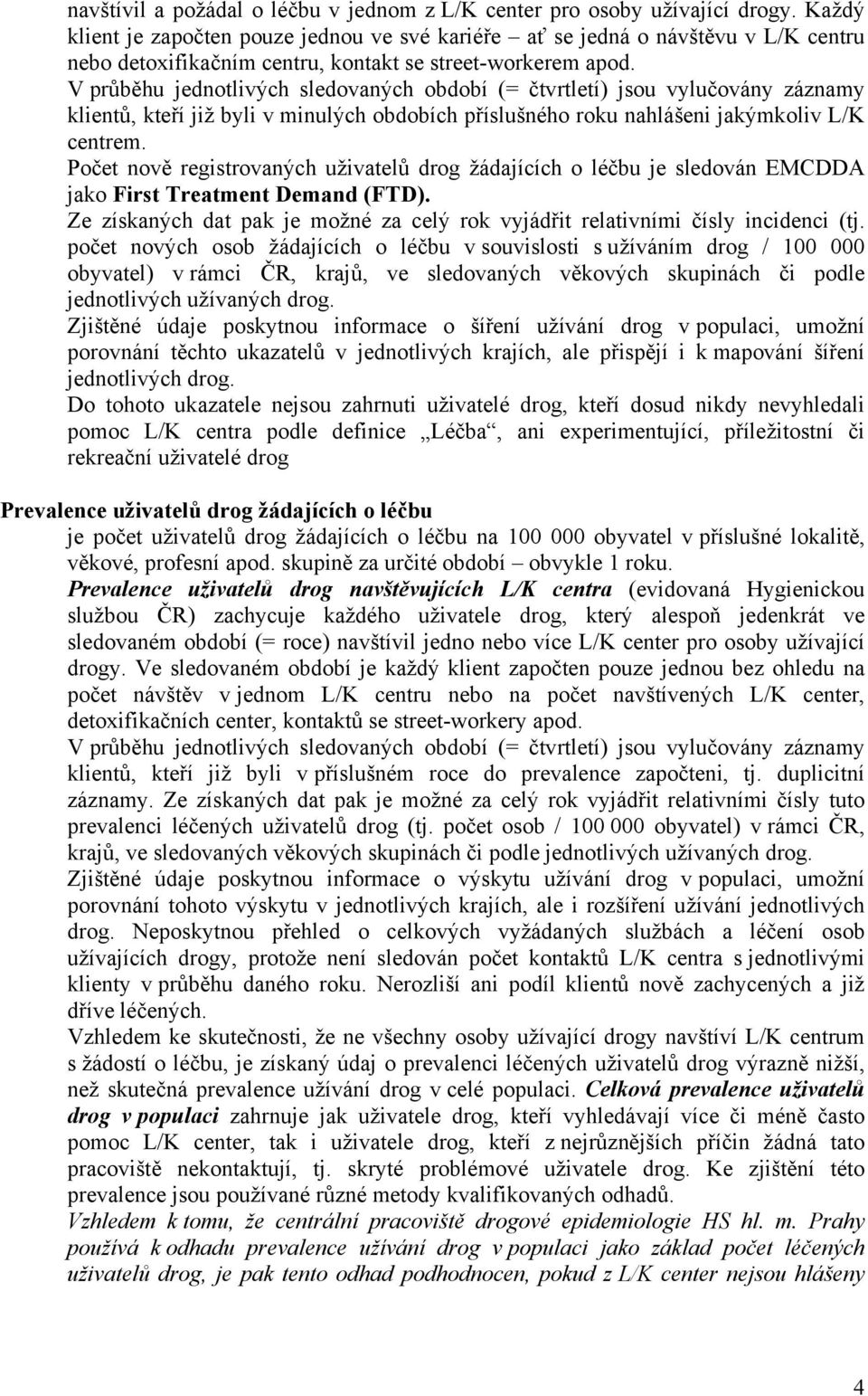 V průběhu jednotlivých sledovaných období (= čtvrtletí) jsou vylučovány záznamy klientů, kteří již byli v minulých obdobích příslušného roku nahlášeni jakýmkoliv L/K centrem.