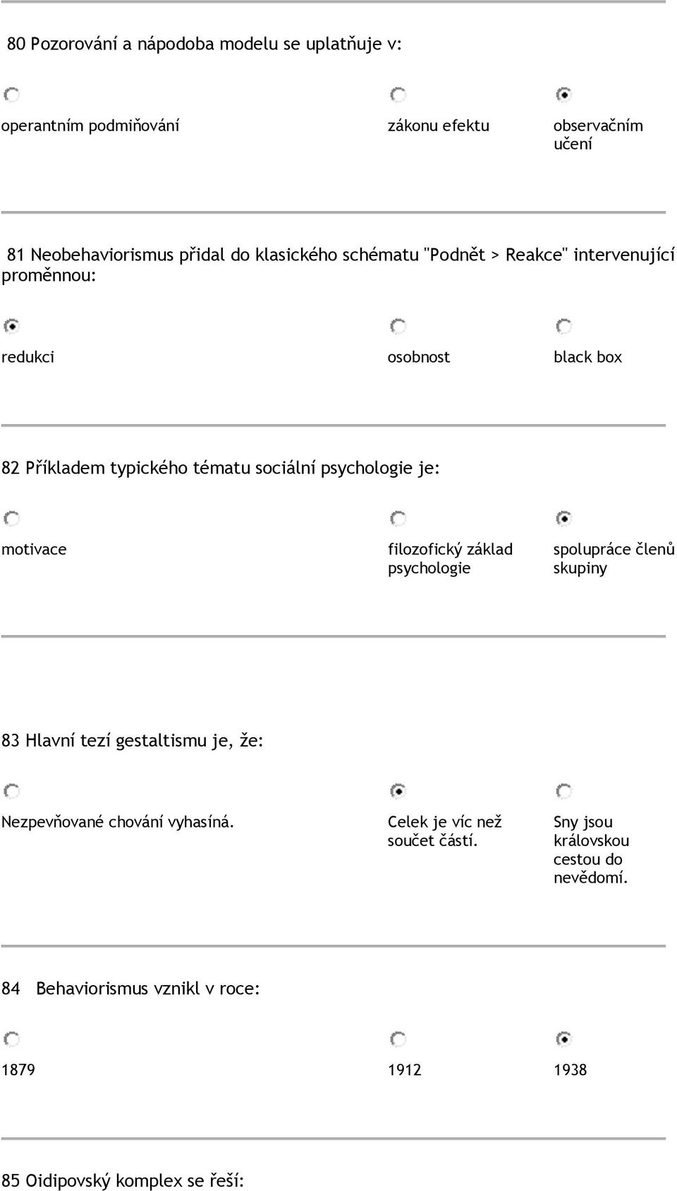 psychologie je: motivace filozofický základ psychologie spolupráce členů skupiny 83 Hlavní tezí gestaltismu je, že: Nezpevňované chování