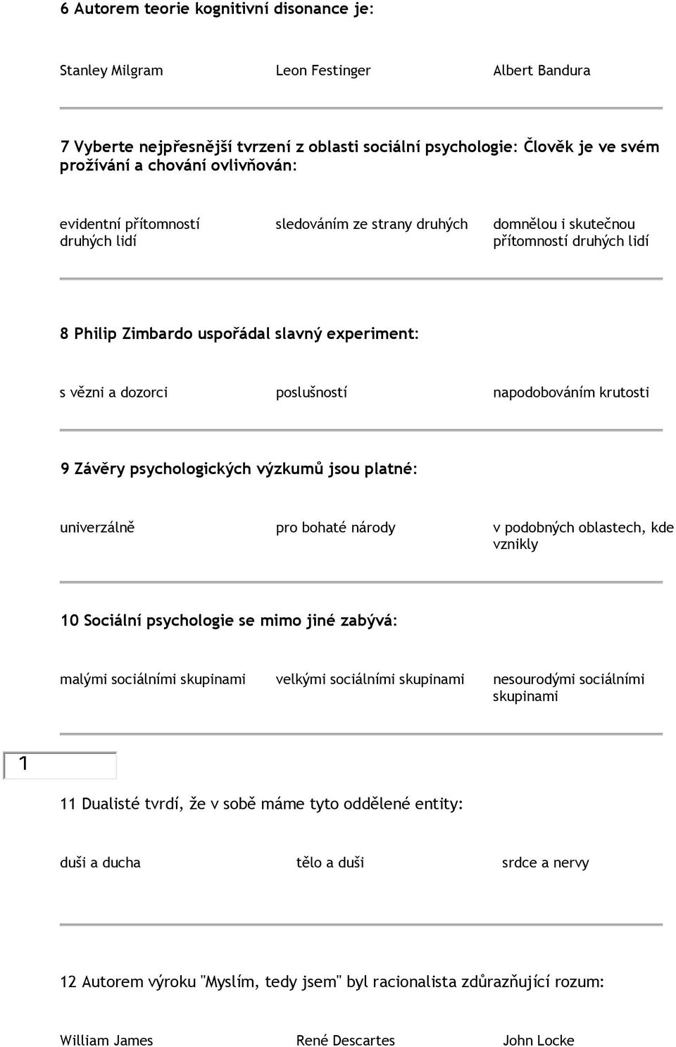 napodobováním krutosti 9 Závěry psychologických výzkumů jsou platné: univerzálně pro bohaté národy v podobných oblastech, kde vznikly 10 Sociální psychologie se mimo jiné zabývá: malými sociálními