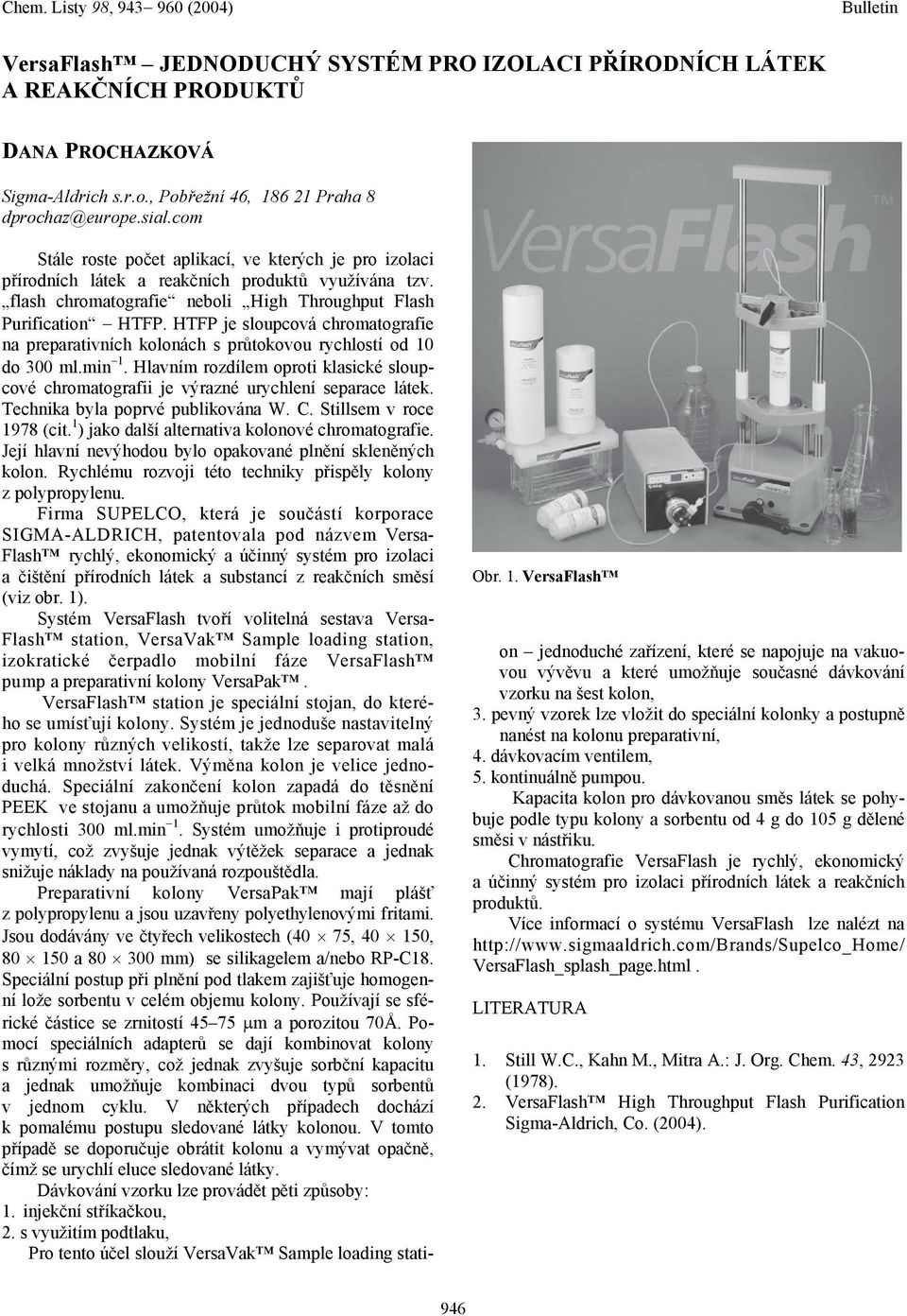 flash chromatografie neboli High Throughput Flash Purification HTFP. HTFP je sloupcová chromatografie na preparativních kolonách s průtokovou rychlostí od 10 do 300 ml.min 1.