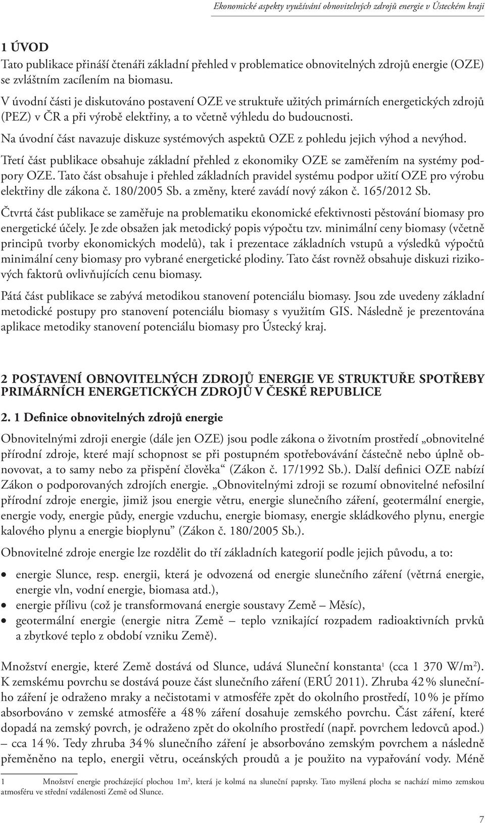 Na úvodní část navazuje diskuze systémových aspektů OZE z pohledu jejich výhod a nevýhod. Třetí část publikace obsahuje základní přehled z ekonomiky OZE se zaměřením na systémy podpory OZE.